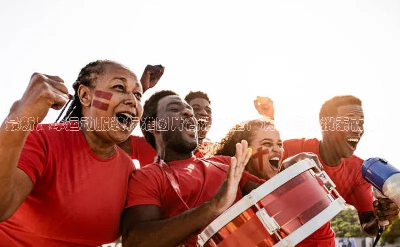 VSports官方网站网易最新足球运动服装标准图片高清大全，满足您的搜索需求！