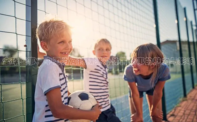 vsport体育在线比赛直播入口猫眼全球盛事：中国为何持续举办体育赛事的魅力与影响