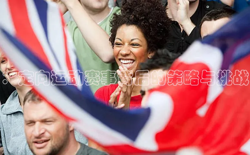 v体育网站路畅科技：定向运动赛事背后的策略与挑战