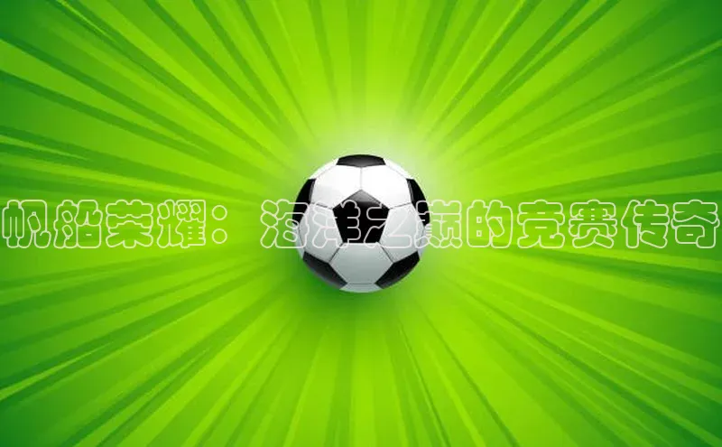 帆船荣耀：海洋之巅的竞赛传奇