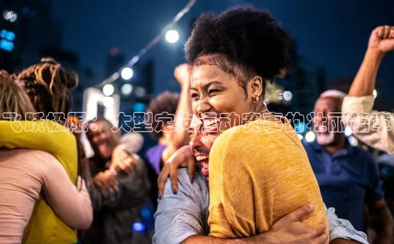 飞跃极限：大型定向运动赛事的壮丽篇章