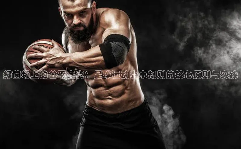 绿茵场上的公平竞赛：足球运动赛事规则的核心原则与实践