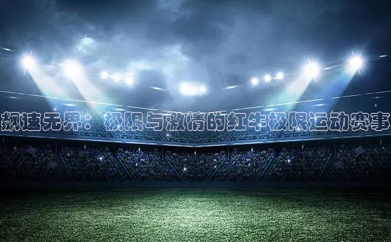 飙速无界：极限与激情的红牛极限运动赛事