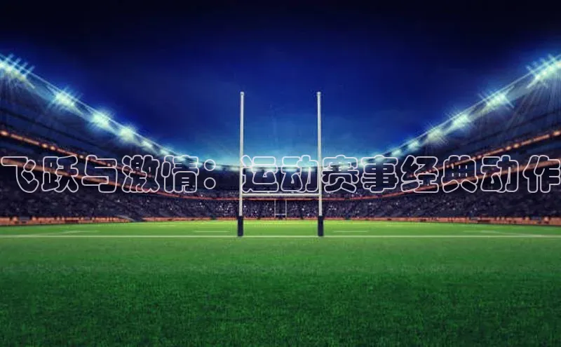 飞跃与激情：运动赛事经典动作
