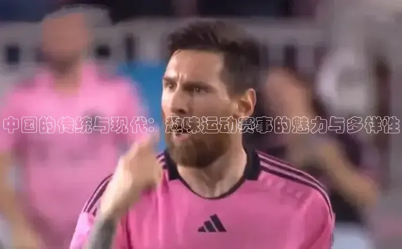 中国的传统与现代：趣味运动赛事的魅力与多样性