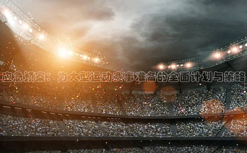 应急预案：为大型运动赛事准备的全面计划与策略