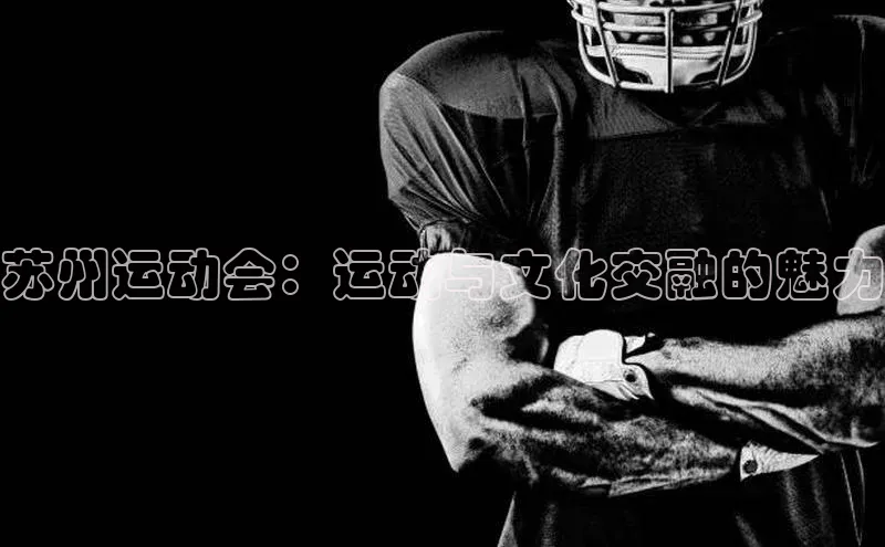 苏州运动会：运动与文化交融的魅力