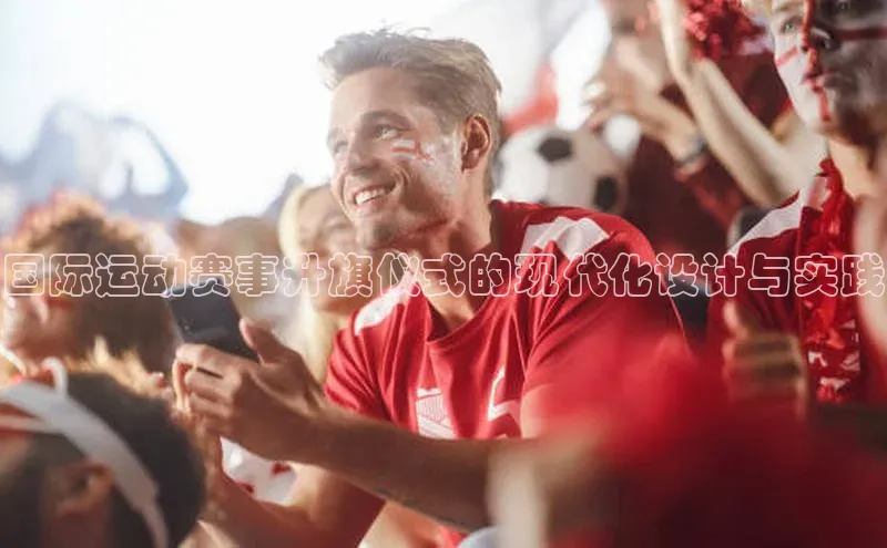 国际运动赛事升旗仪式的现代化设计与实践