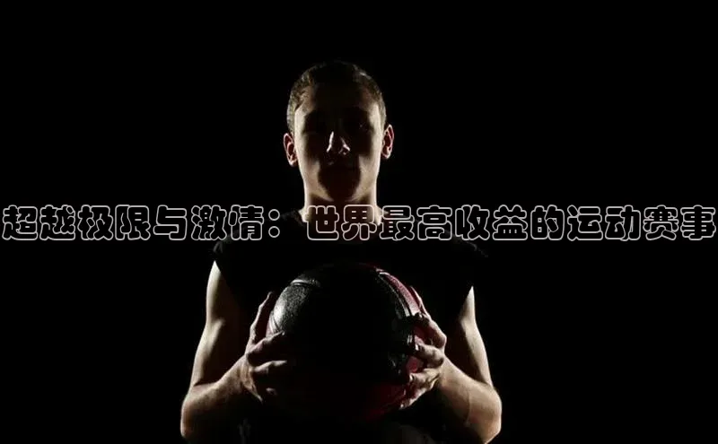 超越极限与激情：世界最高收益的运动赛事